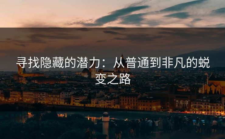 寻找隐藏的潜力：从普通到非凡的蜕变之路