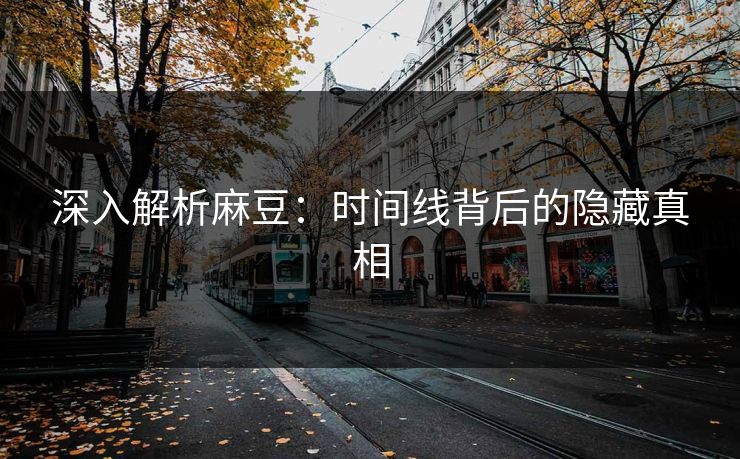 深入解析麻豆：时间线背后的隐藏真相