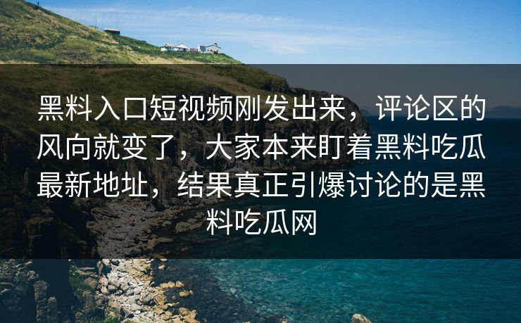 黑料入口短视频刚发出来，评论区的风向就变了，大家本来盯着黑料吃瓜最新地址，结果真正引爆讨论的是黑料吃瓜网